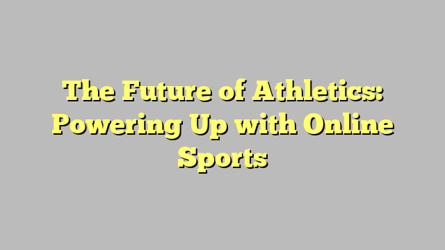 The Future of Athletics: Powering Up with Online Sports