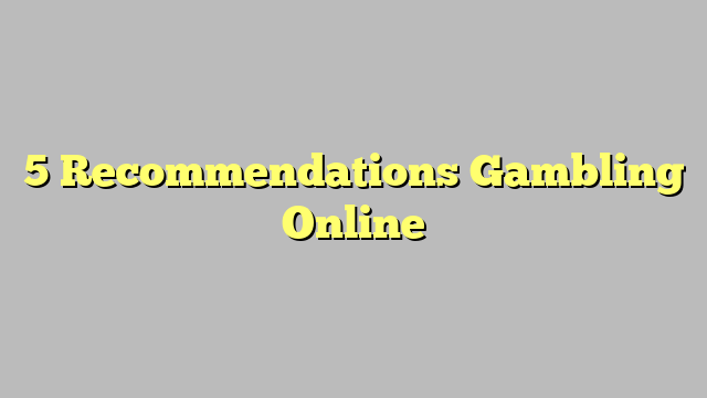 5 Recommendations Gambling Online