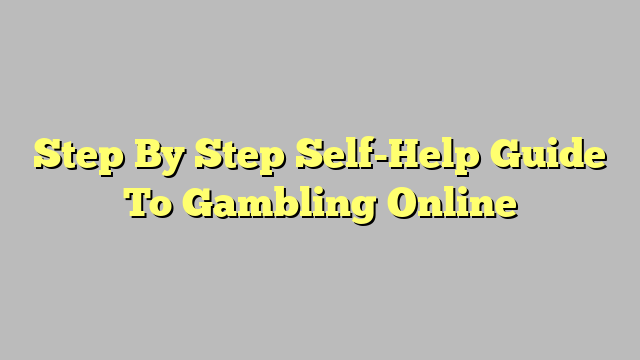 Step By Step Self-Help Guide To Gambling Online
