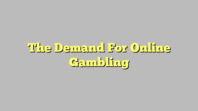 The Demand For Online Gambling