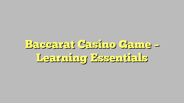 Baccarat Casino Game – Learning Essentials