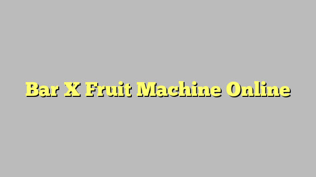 Bar X Fruit Machine Online