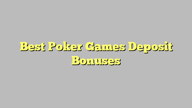 Best Poker Games Deposit Bonuses