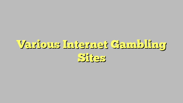 Various Internet Gambling Sites