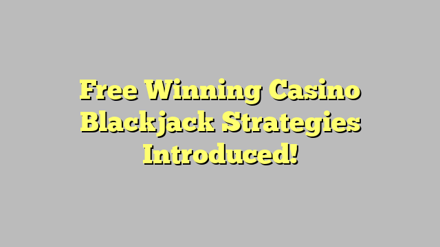 Free Winning Casino Blackjack Strategies Introduced!