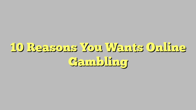 10 Reasons You Wants Online Gambling