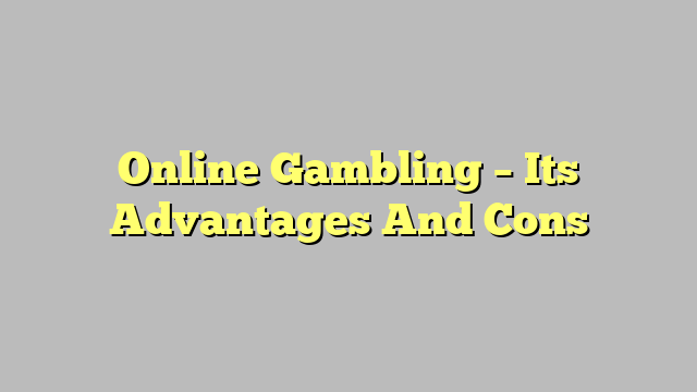 Online Gambling – Its Advantages And Cons