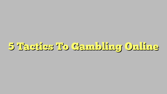 5 Tactics To Gambling Online