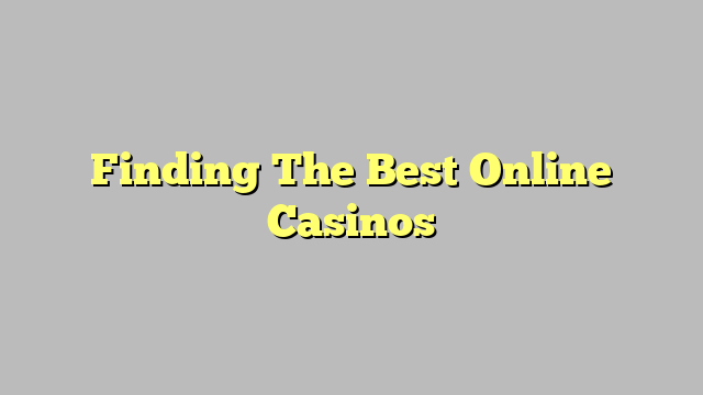 Finding The Best Online Casinos